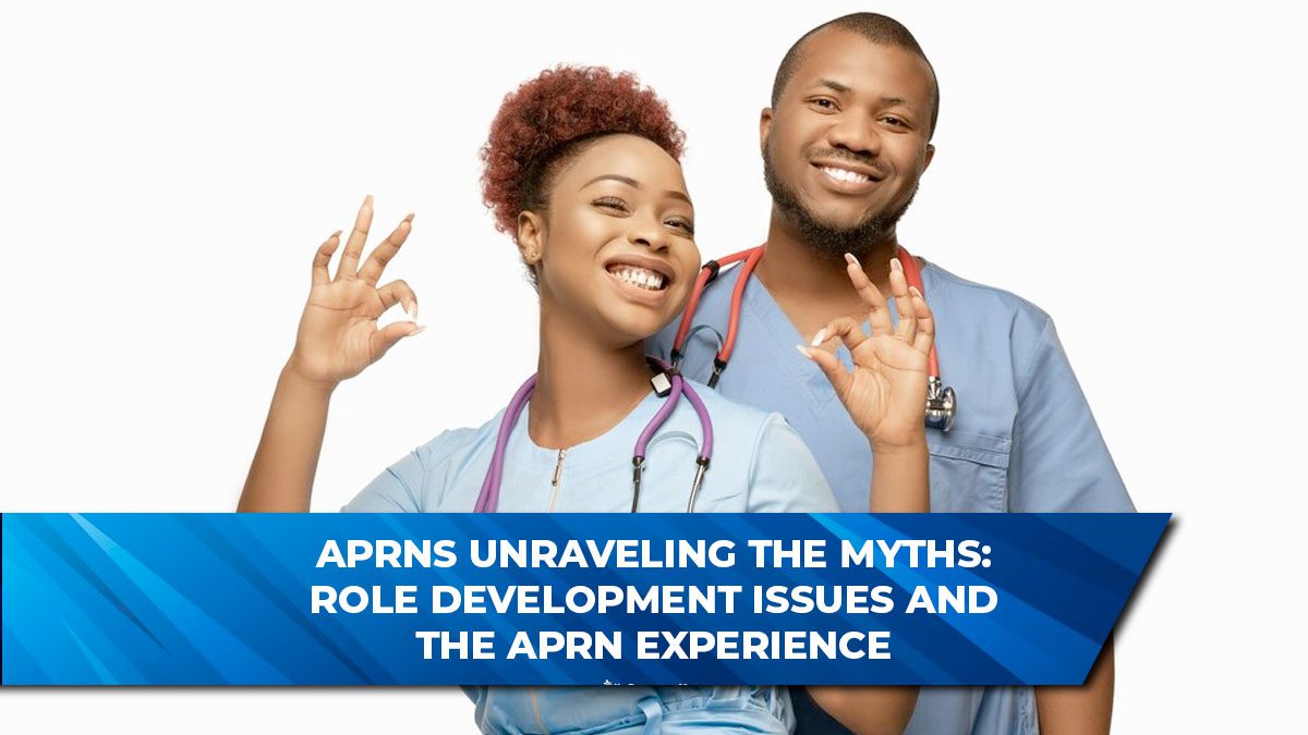 APRNs Unraveling the Myths: Role Development Issues and the APRN Experience