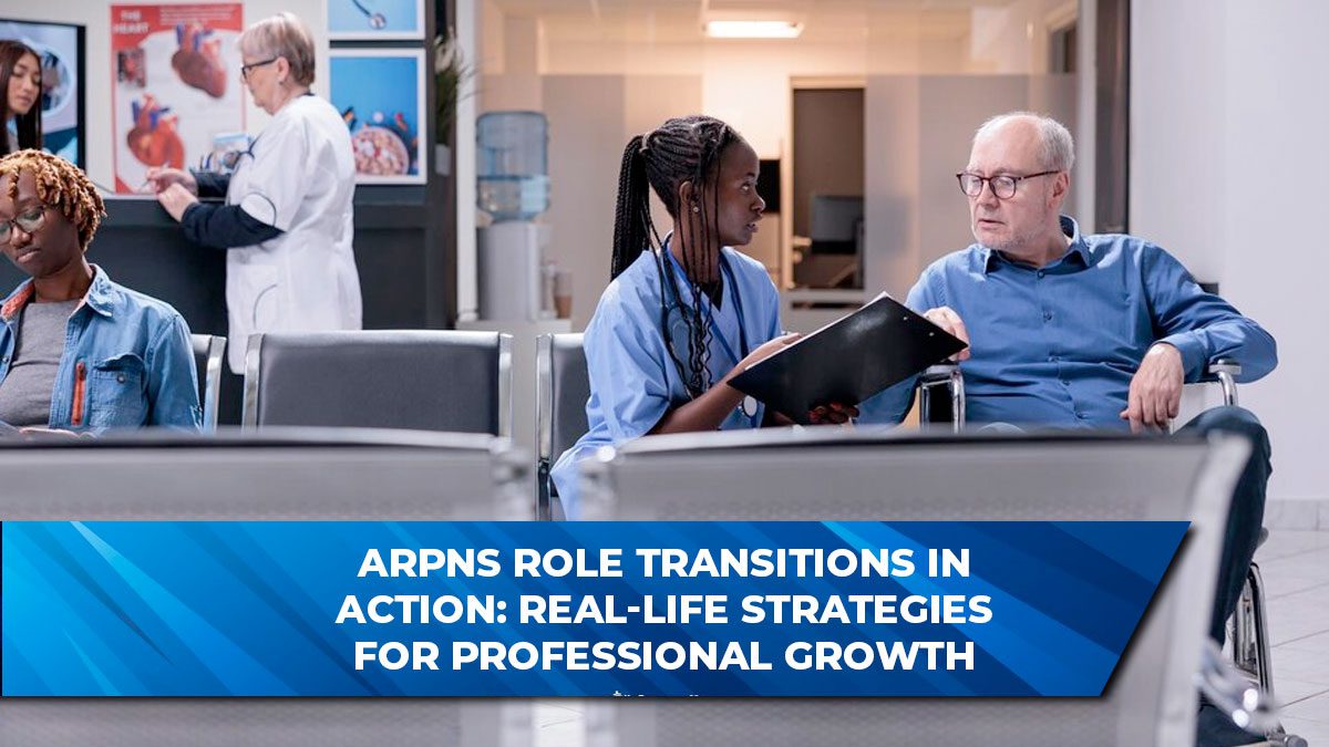 ARPNs Role Transitions in Action: Real-Life Strategies for Professional Growth