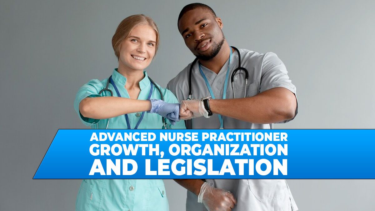 Advanced Nurse Practitioner: Growth, Organization, and Legislation