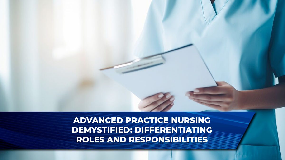 Advanced Practice Nursing Demystified: Differentiating Roles and Responsibilities