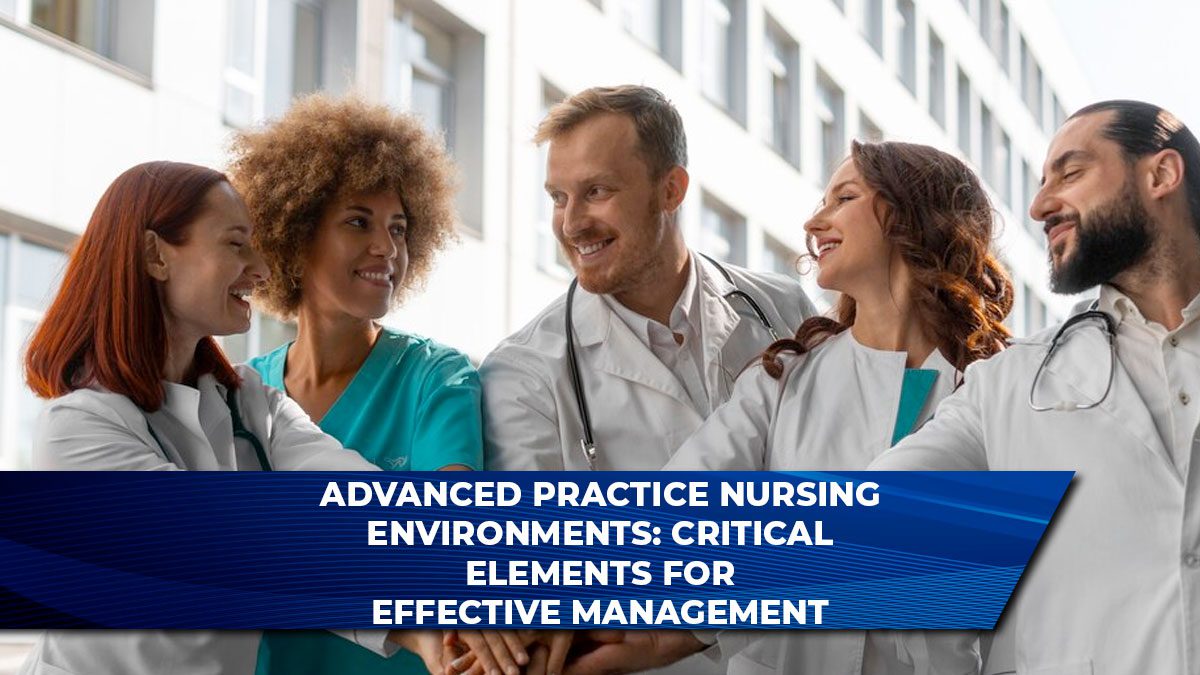 Advanced Practice Nursing Environments: Critical Elements for Effective Management