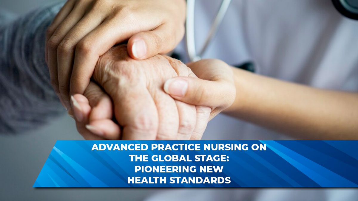 Advanced Practice Nursing on the Global Stage: Pioneering New Health Standards