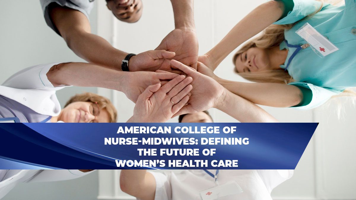 American College of Nurse-Midwives: Defining the Future of Women’s Health Care