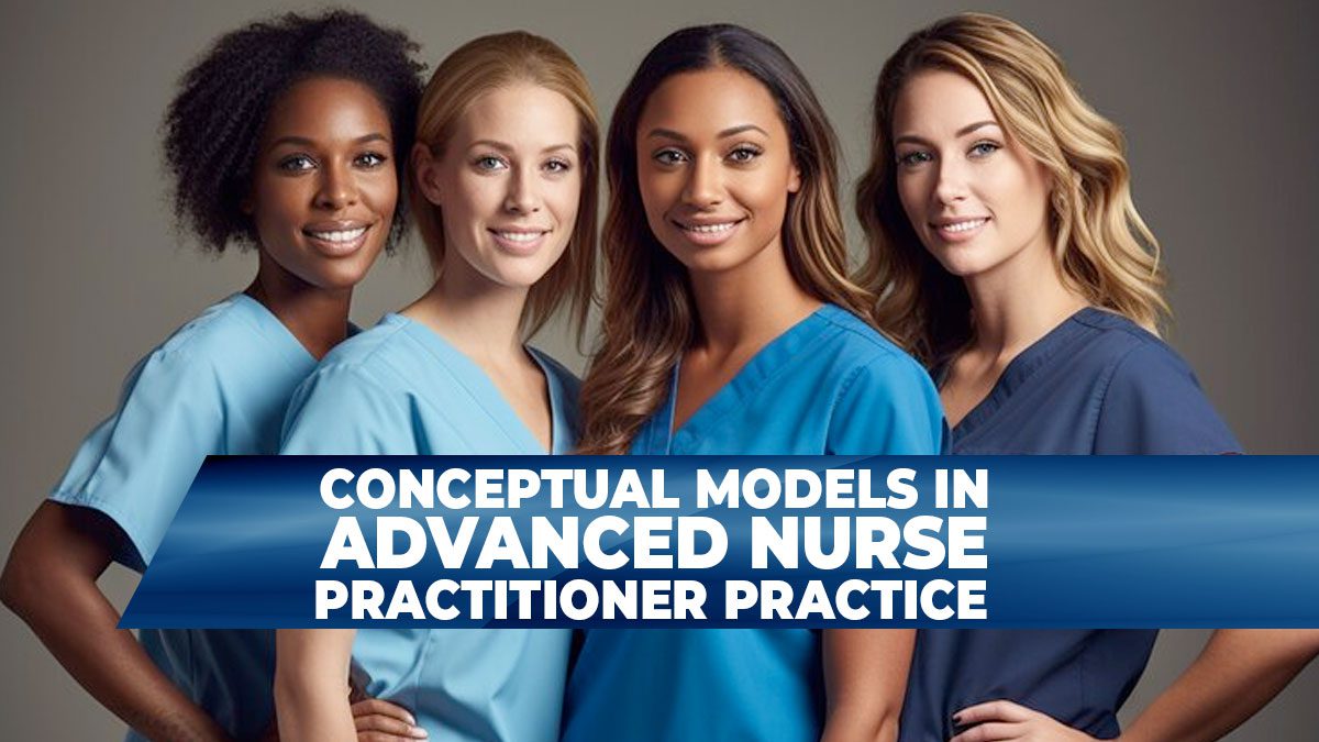 Conceptual Models in Advanced Nurse Practitioner Practice