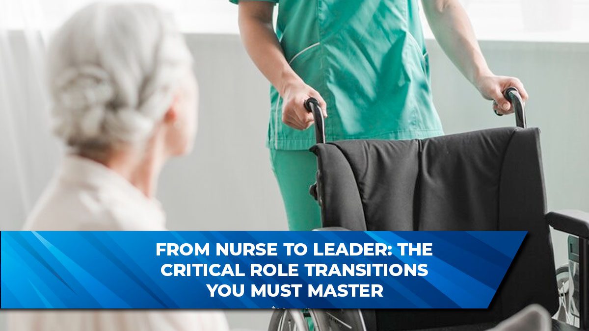 From Nurse to Leader: The Critical Role Transitions You Must Master