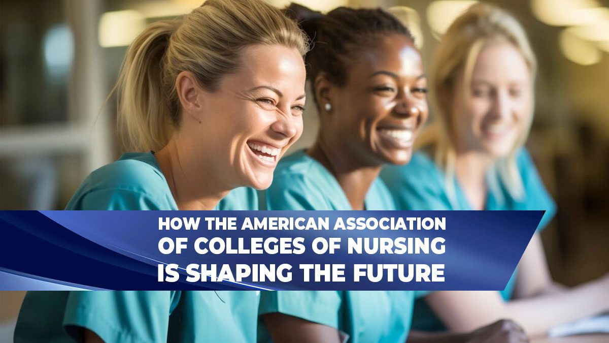 How the American Association of Colleges of Nursing Is Shaping the Future