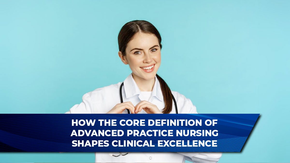 How the Core Definition of Advanced Practice Nursing Shapes Clinical Excellence