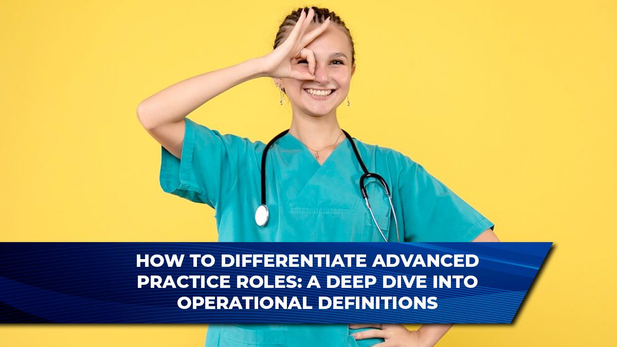 How to Differentiate Advanced Practice Roles: A Deep Dive into Operational Definitions