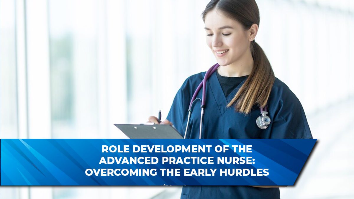 Role Development of the Advanced Practice Nurse: Overcoming the Early Hurdles