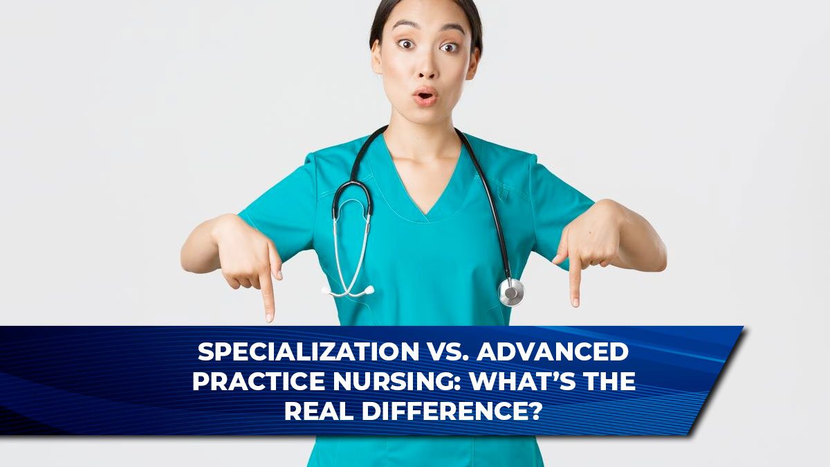 Specialization vs. Advanced Practice Nursing: What’s the Real Difference?