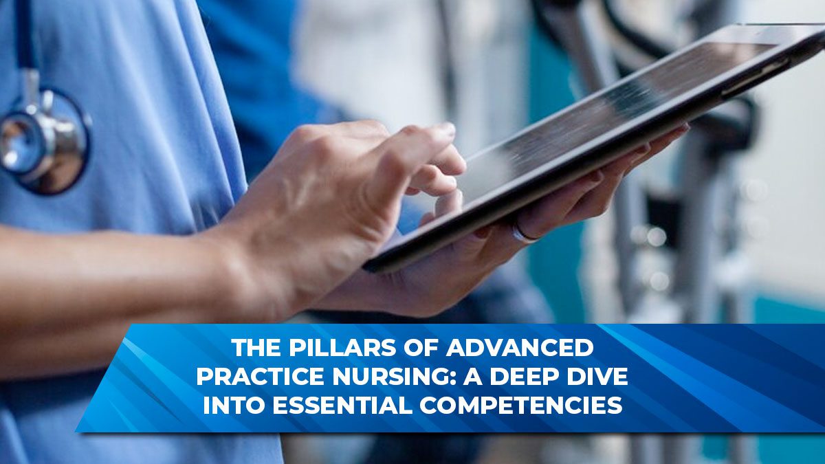 The Pillars of Advanced Practice Nursing: A Deep Dive into Essential Competencies