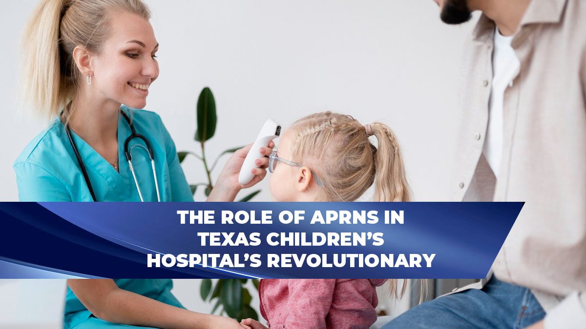 The Role of APRNs in Texas Children’s Hospital’s Revolutionary TAPP Model