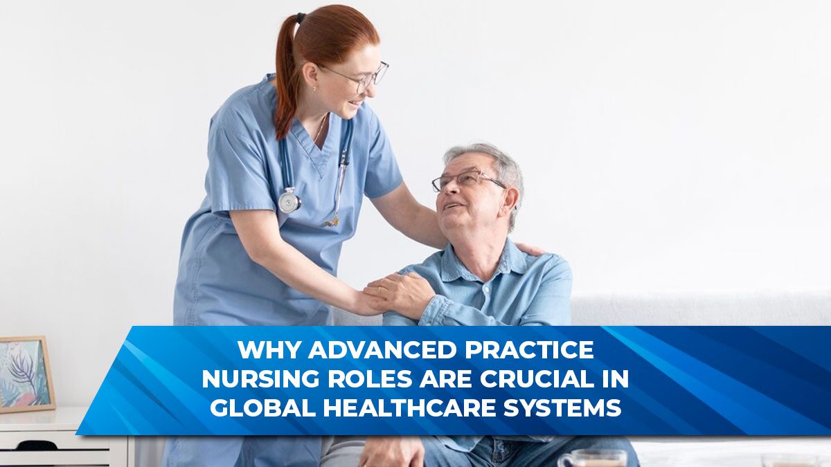 Why Advanced Practice Nursing Roles are Crucial in Global Healthcare Systems