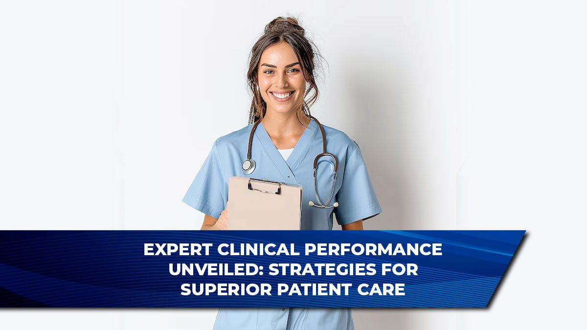 Expert Clinical Performance Unveiled: Strategies for Superior Patient Care