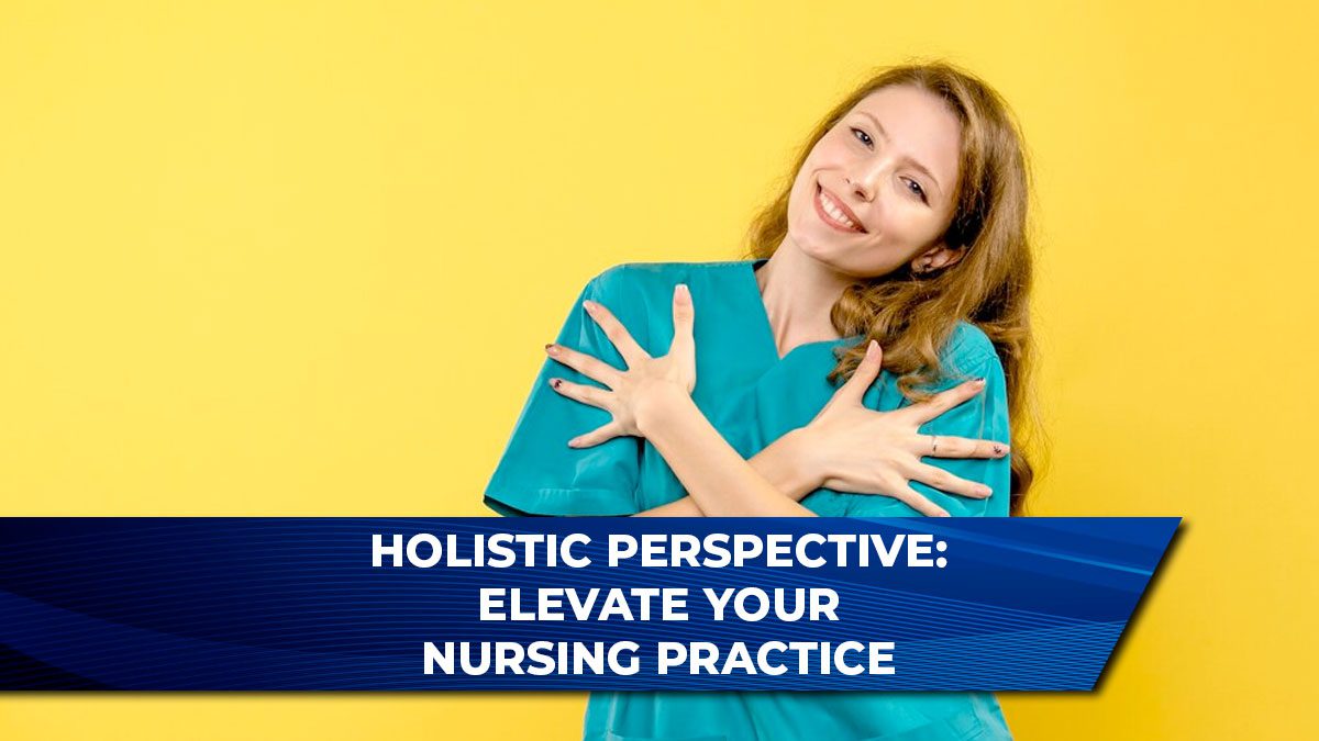 Holistic Perspective: Elevate Your Nursing Practice