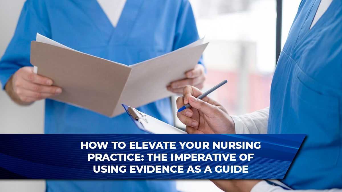 How to Elevate Your Nursing Practice: The Imperative of Using Evidence as a Guide