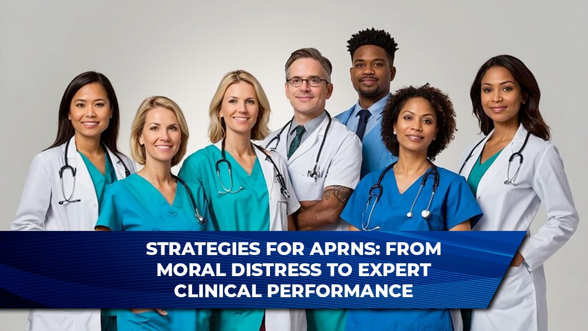 Strategies for APRNs: From Moral Distress to Expert Clinical Performance