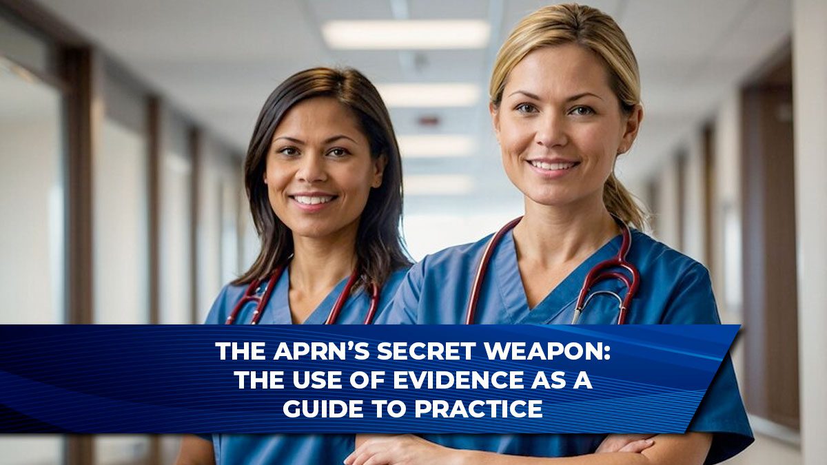 The APRN’s Secret Weapon: The Use of Evidence as a Guide to Practice