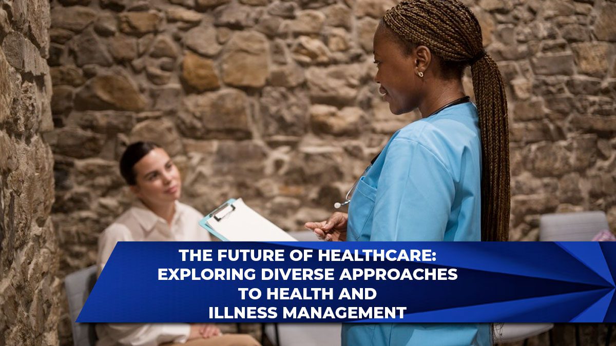 The Future of Healthcare: Exploring Diverse Approaches to Health and Illness Management