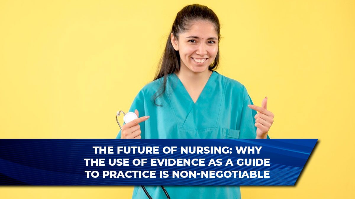 The Future of Nursing: Why the Use of Evidence as a Guide to Practice is Non-Negotiable