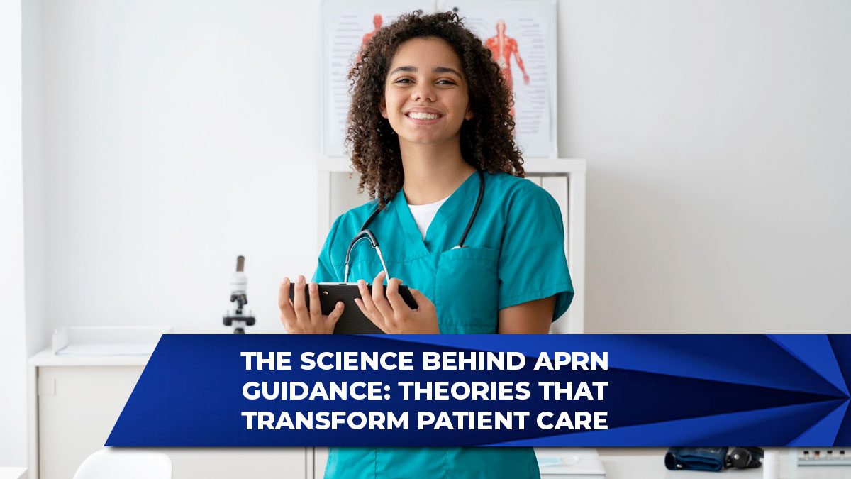 The Science Behind APRN Guidance: Theories That Transform Patient Care