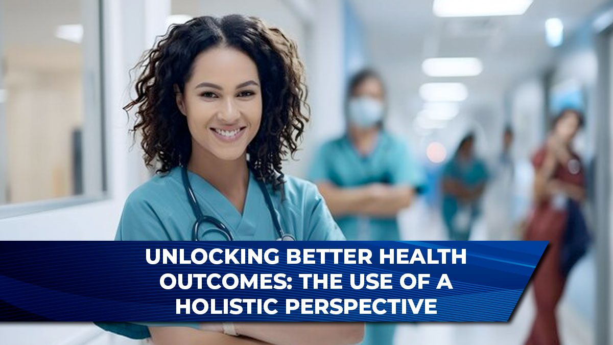 Unlocking Better Health Outcomes: The Use of a Holistic Perspective