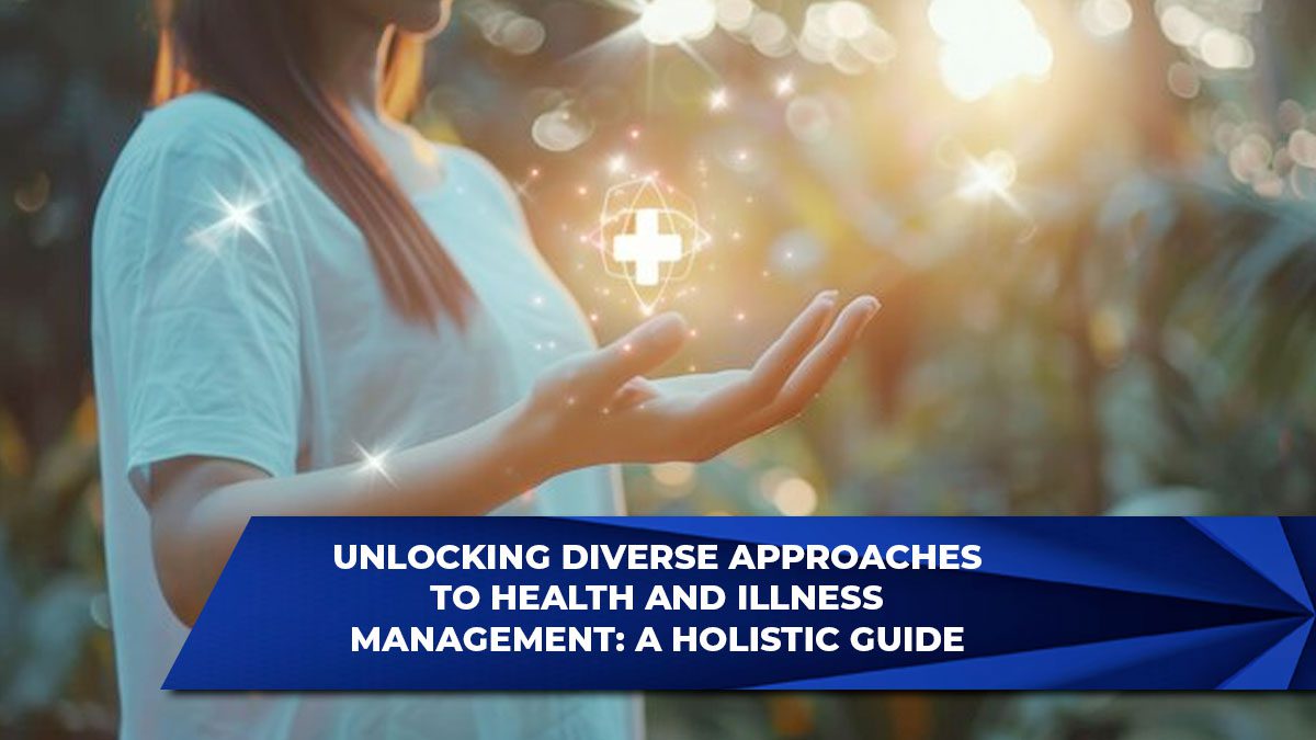 Unlocking Diverse Approaches to Health and Illness Management: A Holistic Guide