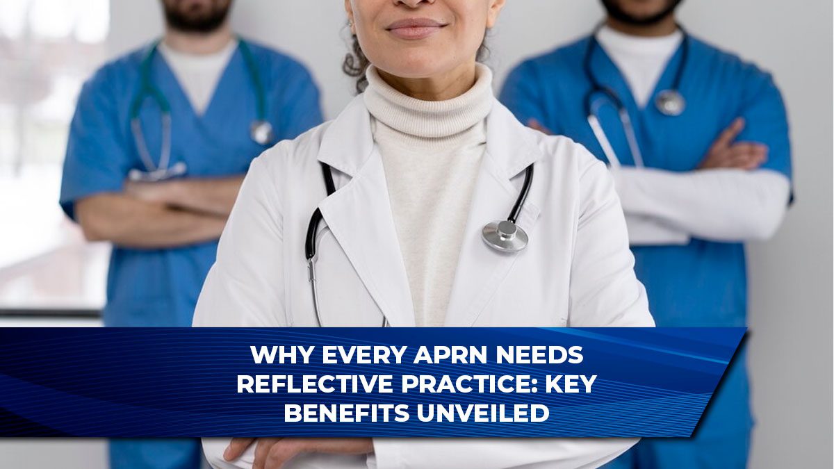 Why Every APRN Needs Reflective Practice: Key Benefits Unveiled