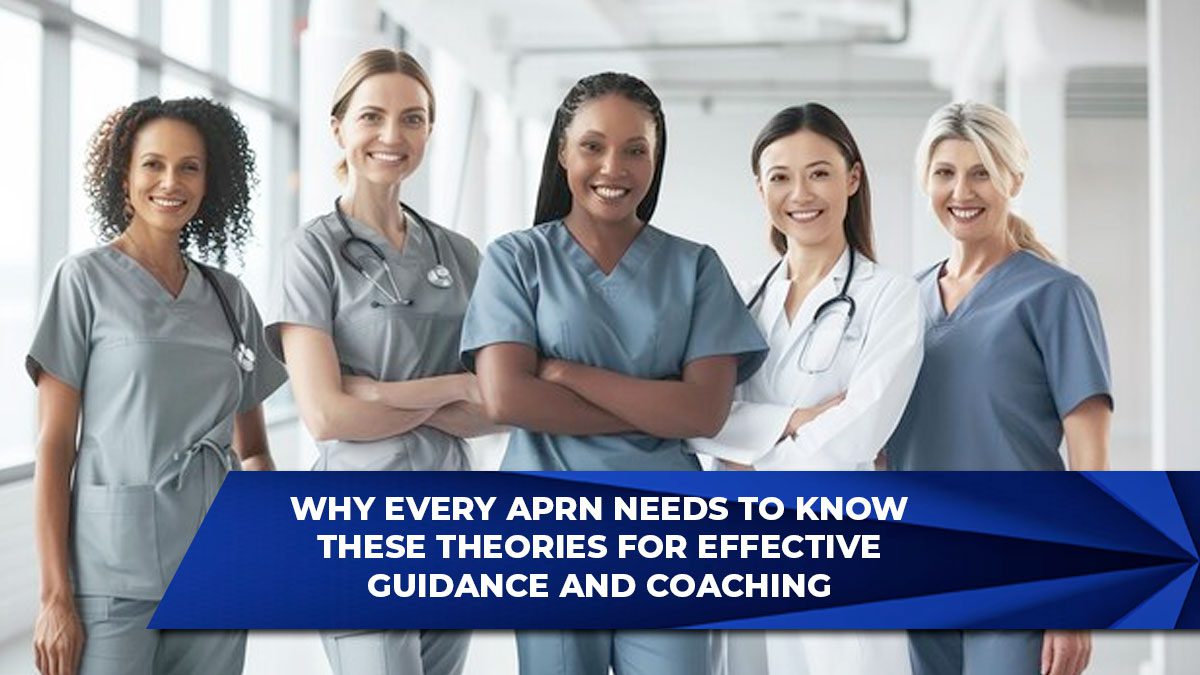 Why Every APRN Needs to Know These Theories for Effective Guidance and Coaching