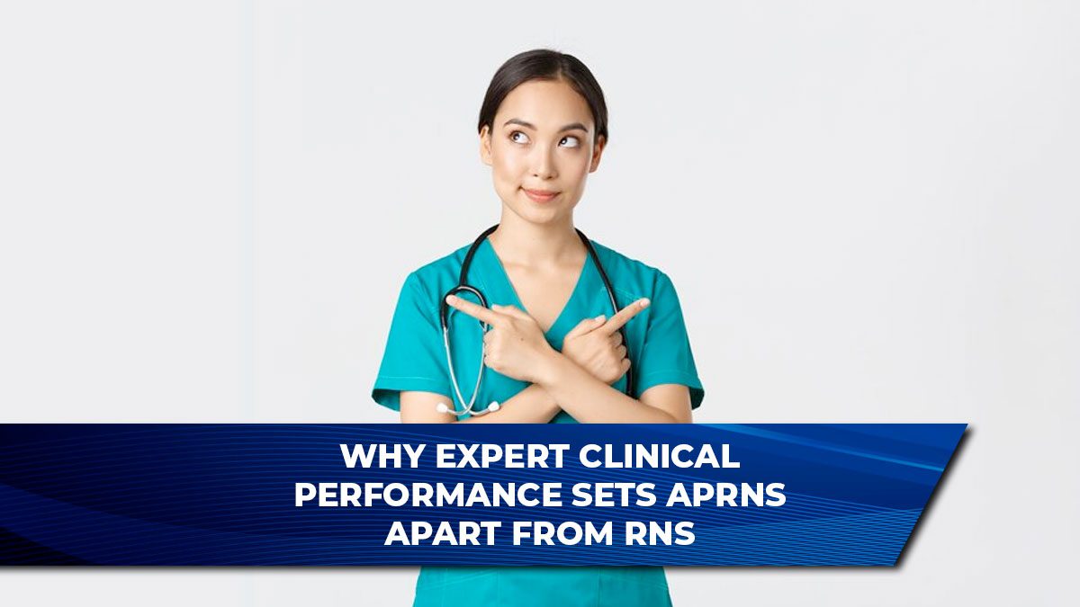 Why Expert Clinical Performance Sets APRNs Apart from RNs