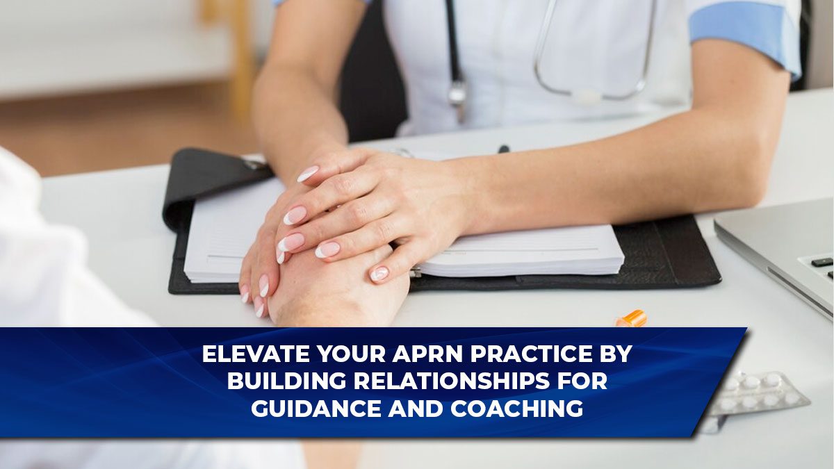 Elevate Your APRN Practice by Building Relationships for Guidance and Coaching