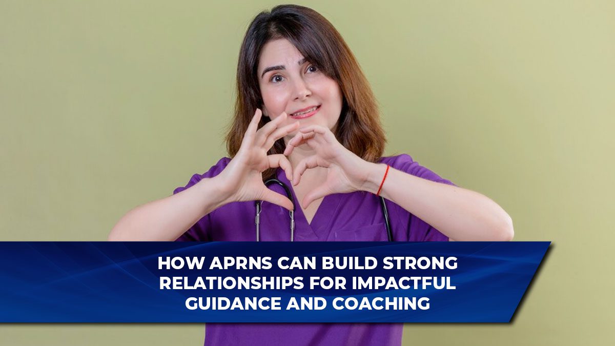 How APRNs Can Build Strong Relationships for Impactful Guidance and Coaching