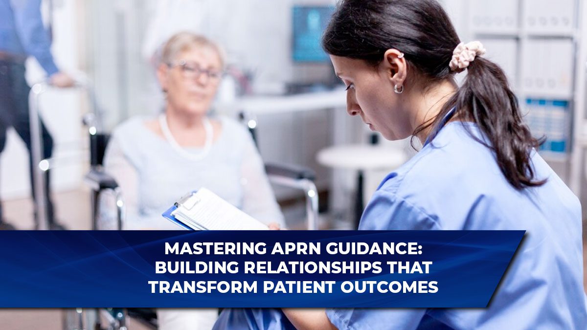 Mastering APRN Guidance: Building Relationships That Transform Patient Outcomes