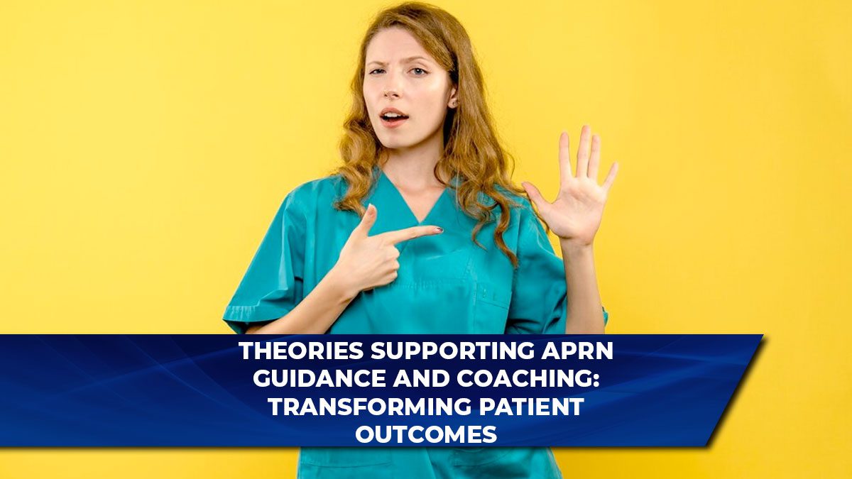 Theories Supporting APRN Guidance and Coaching: Transforming Patient Outcomes