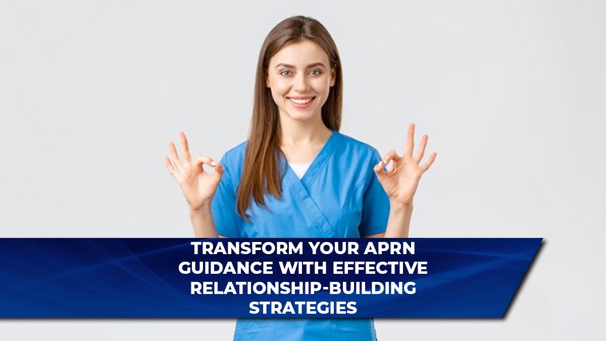 Transform Your APRN Guidance with Effective Relationship-Building Strategies