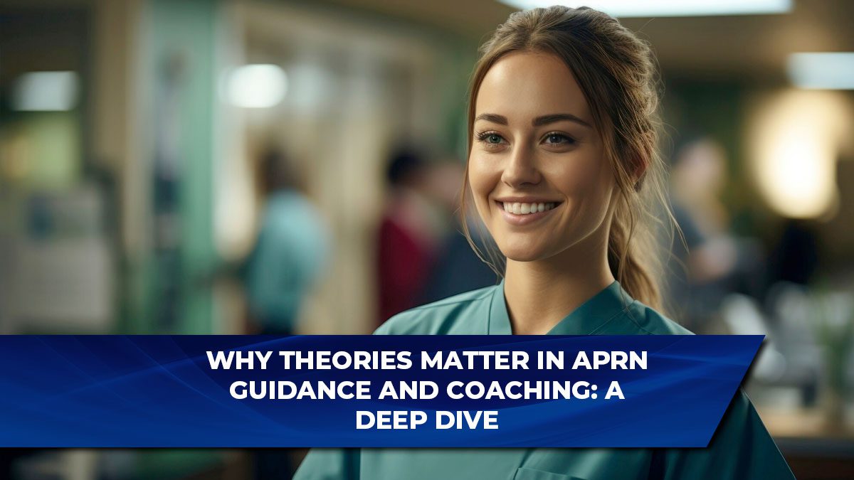 Why Theories Matter in APRN Guidance and Coaching: A Deep Dive