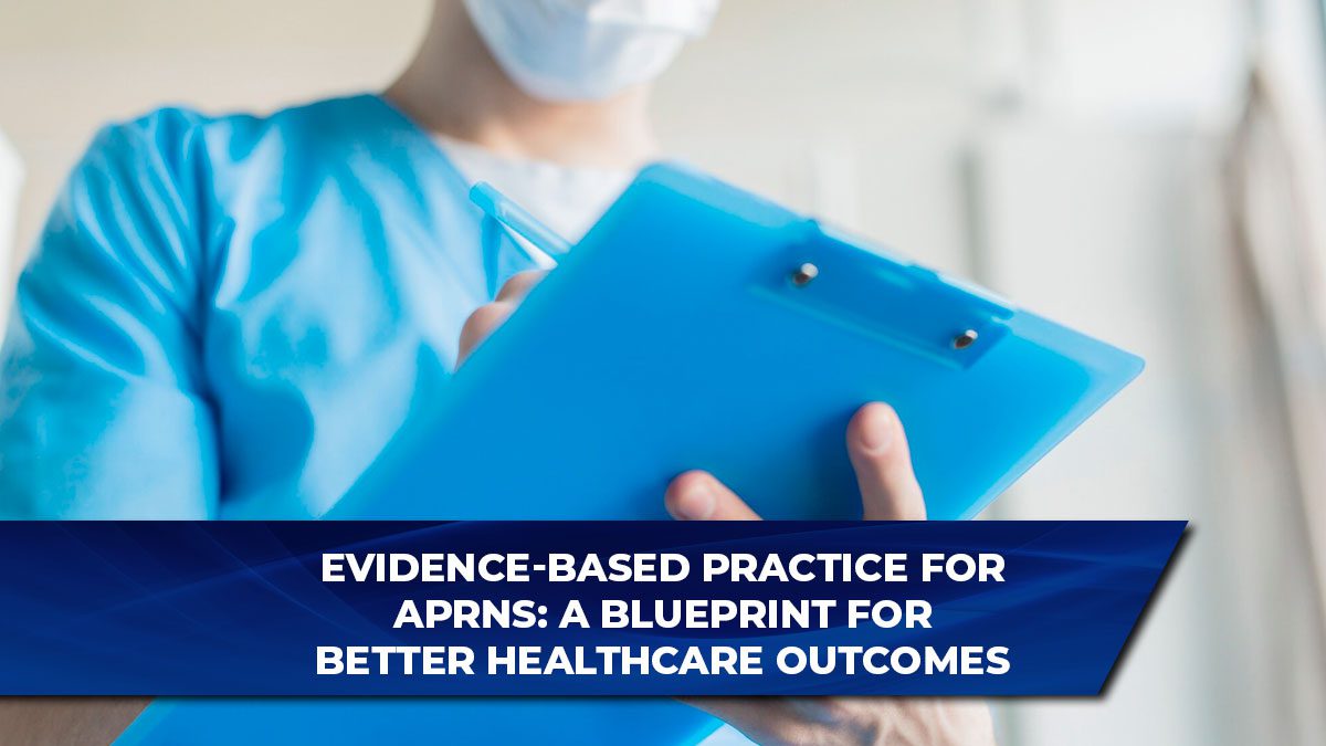 Evidence-Based Practice for APRNs: A Blueprint for Better Healthcare Outcomes